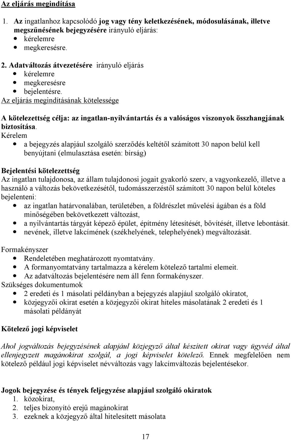 Az eljárás megindításának kötelessége A kötelezettség célja: az ingatlan-nyilvántartás és a valóságos viszonyok összhangjának biztosítása.