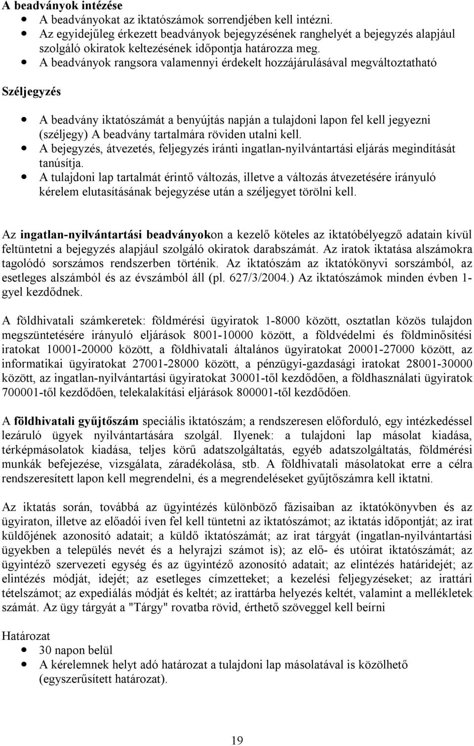 A beadványok rangsora valamennyi érdekelt hozzájárulásával megváltoztatható Széljegyzés A beadvány iktatószámát a benyújtás napján a tulajdoni lapon fel kell jegyezni (széljegy) A beadvány tartalmára