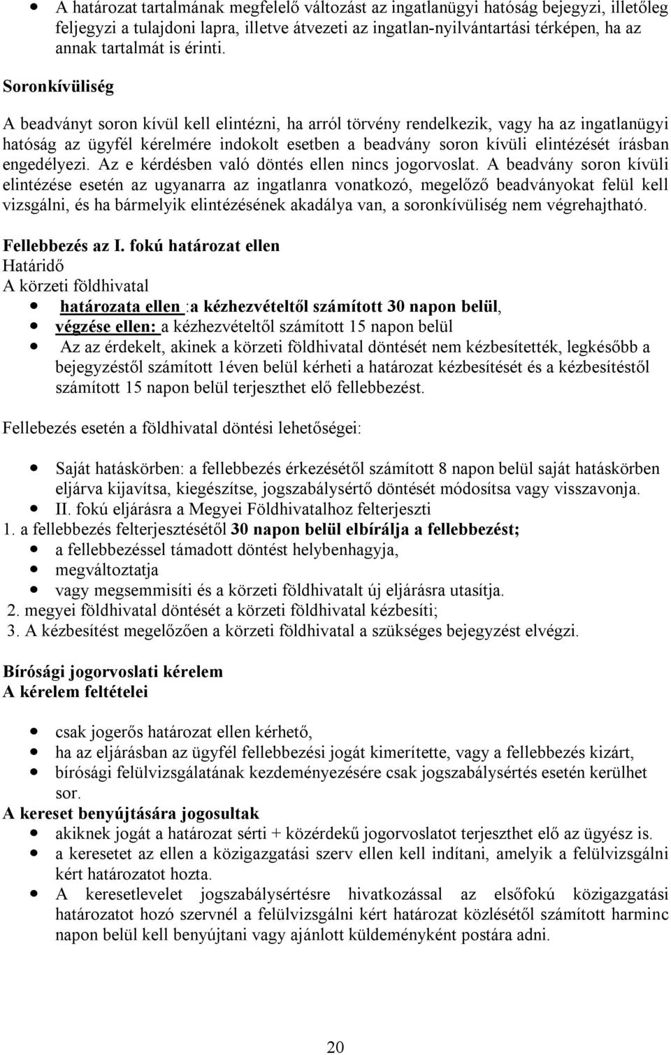 Soronkívüliség A beadványt soron kívül kell elintézni, ha arról törvény rendelkezik, vagy ha az ingatlanügyi hatóság az ügyfél kérelmére indokolt esetben a beadvány soron kívüli elintézését írásban