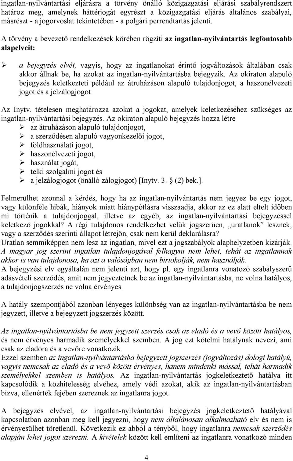 A törvény a bevezető rendelkezések körében rögzíti az ingatlan-nyilvántartás legfontosabb alapelveit: a bejegyzés elvét, vagyis, hogy az ingatlanokat érintő jogváltozások általában csak akkor állnak