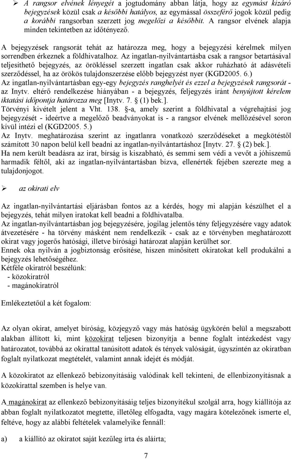 Az ingatlan-nyilvántartásba csak a rangsor betartásával teljesíthető bejegyzés, az örökléssel szerzett ingatlan csak akkor ruházható át adásvételi szerződéssel, ha az örökös tulajdonszerzése előbb