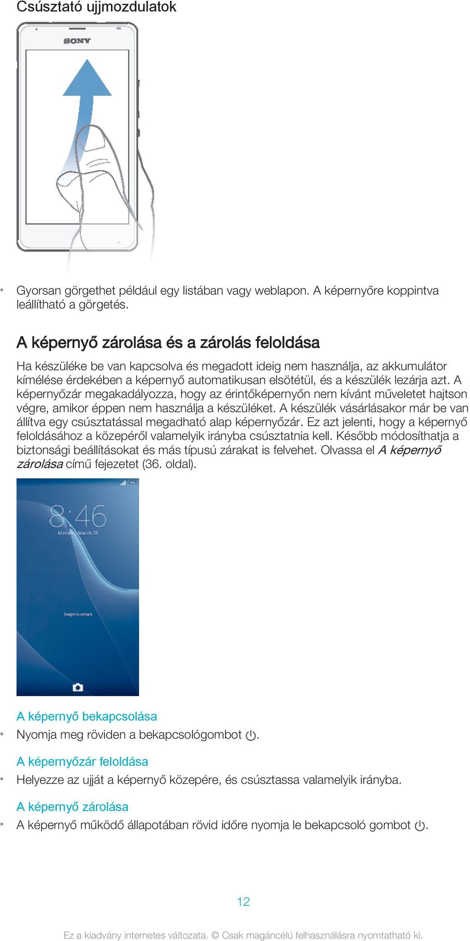 azt. A képernyőzár megakadályozza, hogy az érintőképernyőn nem kívánt műveletet hajtson végre, amikor éppen nem használja a készüléket.