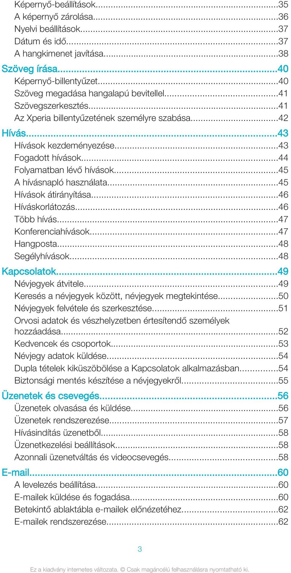 ..44 Folyamatban lévő hívások...45 A hívásnapló használata...45 Hívások átirányítása...46 Híváskorlátozás...46 Több hívás...47 Konferenciahívások...47 Hangposta...48 Segélyhívások...48 Kapcsolatok.