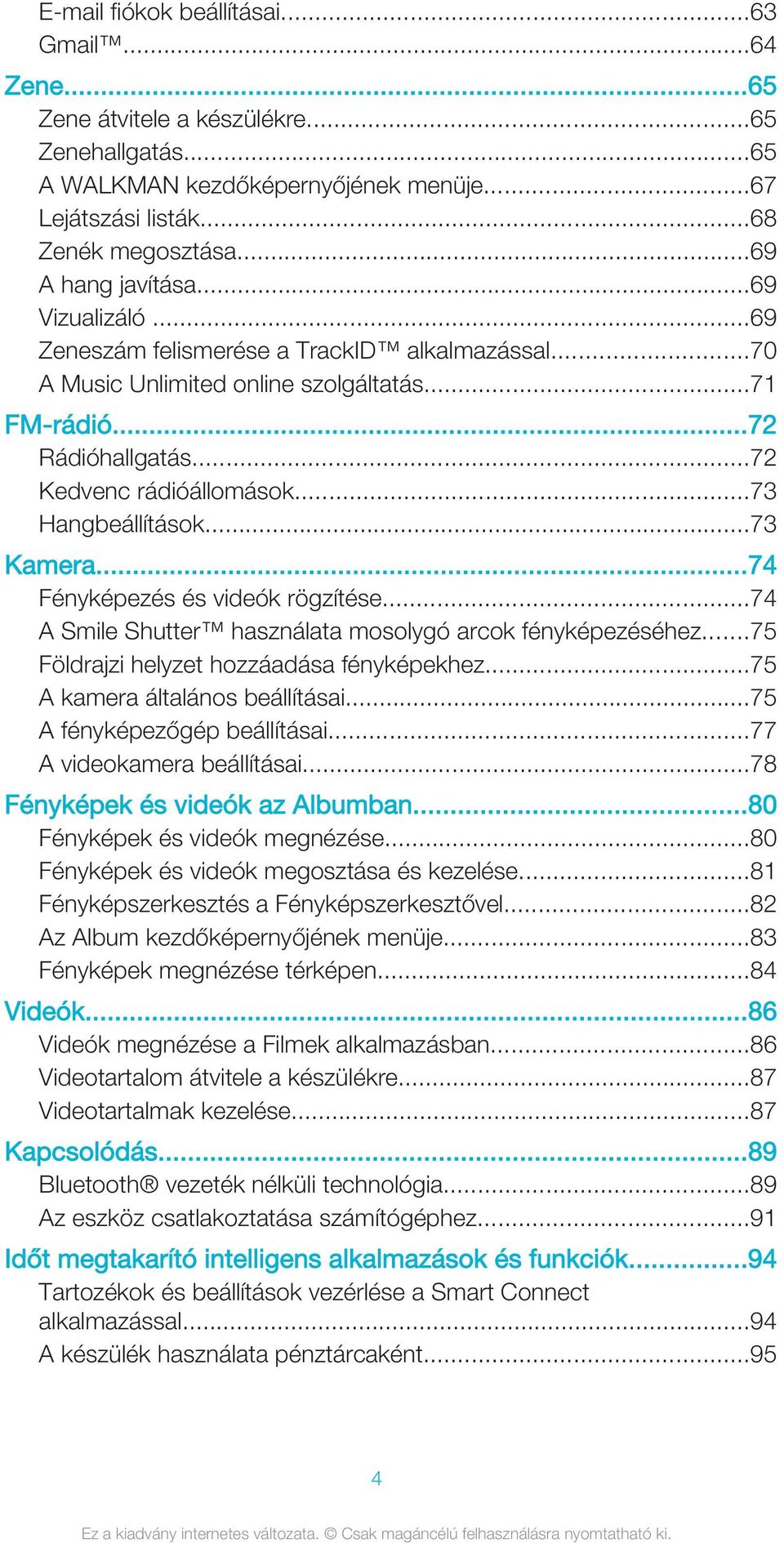 ..73 Hangbeállítások...73 Kamera...74 Fényképezés és videók rögzítése...74 A Smile Shutter használata mosolygó arcok fényképezéséhez...75 Földrajzi helyzet hozzáadása fényképekhez.