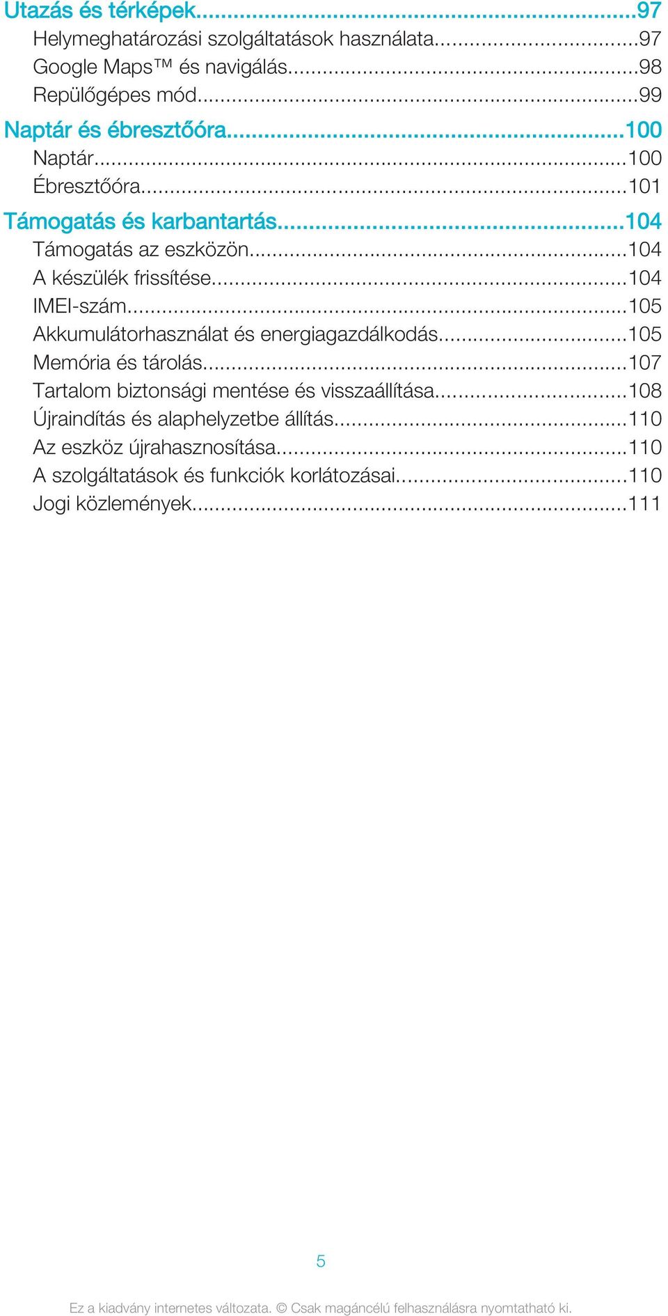 ..104 A készülék frissítése...104 IMEI-szám...105 Akkumulátorhasználat és energiagazdálkodás...105 Memória és tárolás.