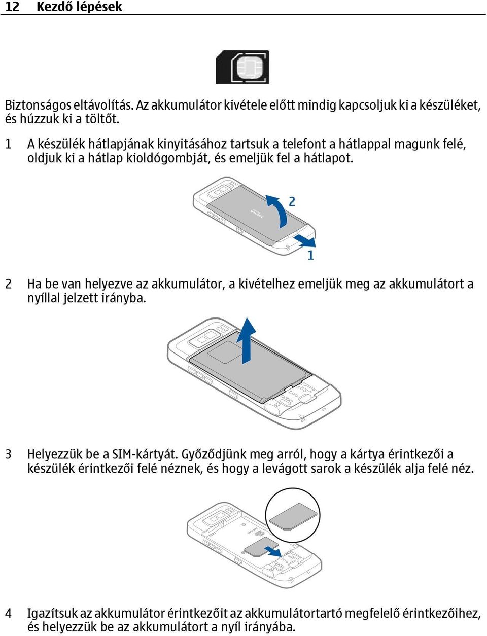 2 Ha be van helyezve az akkumulátor, a kivételhez emeljük meg az akkumulátort a nyíllal jelzett irányba. 3 Helyezzük be a SIM-kártyát.