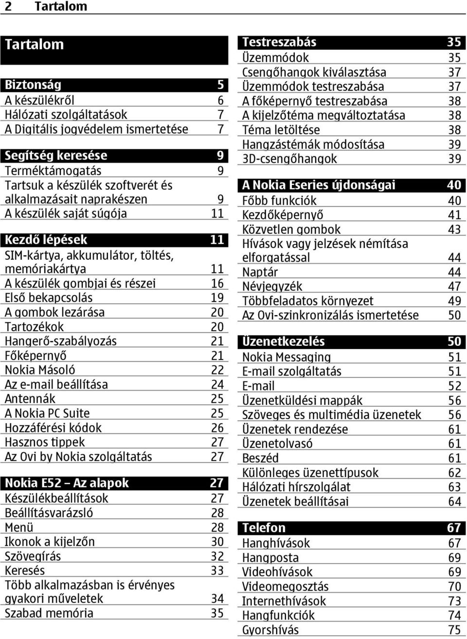 Hangerő-szabályozás 21 Főképernyő 21 Nokia Másoló 22 Az e-mail beállítása 24 Antennák 25 A Nokia PC Suite 25 Hozzáférési kódok 26 Hasznos tippek 27 Az Ovi by Nokia szolgáltatás 27 Nokia E52 Az alapok