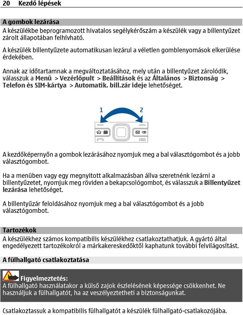 Annak az időtartamnak a megváltoztatásához, mely után a billentyűzet zárolódik, válasszuk a Menü > Vezérlőpult > Beállítások és az Általános > Biztonság > Telefon és SIM-kártya > Automatik. bill.zár ideje lehetőséget.