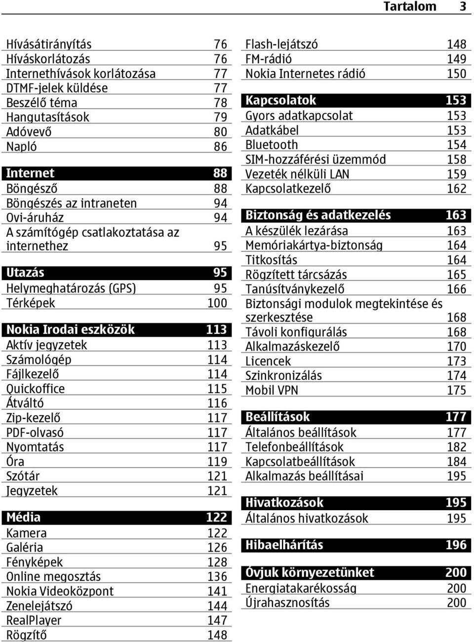 Quickoffice 115 Átváltó 116 Zip-kezelő 117 PDF-olvasó 117 Nyomtatás 117 Óra 119 Szótár 121 Jegyzetek 121 Média 122 Kamera 122 Galéria 126 Fényképek 128 Online megosztás 136 Nokia Videoközpont 141