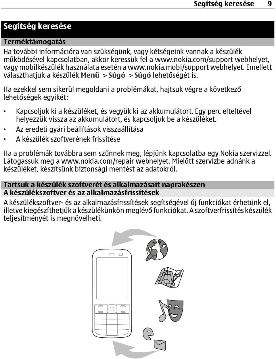 Ha ezekkel sem sikerül megoldani a problémákat, hajtsuk végre a következő lehetőségek egyikét: Kapcsoljuk ki a készüléket, és vegyük ki az akkumulátort.