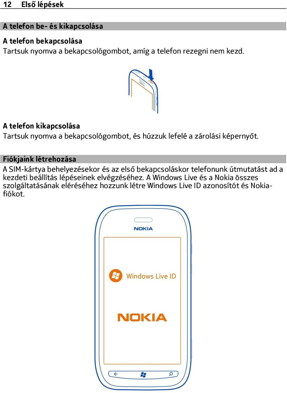 Fiókjaink létrehozása A SIM-kártya behelyezésekor és az első bekapcsoláskor telefonunk útmutatást ad a kezdeti beállítás