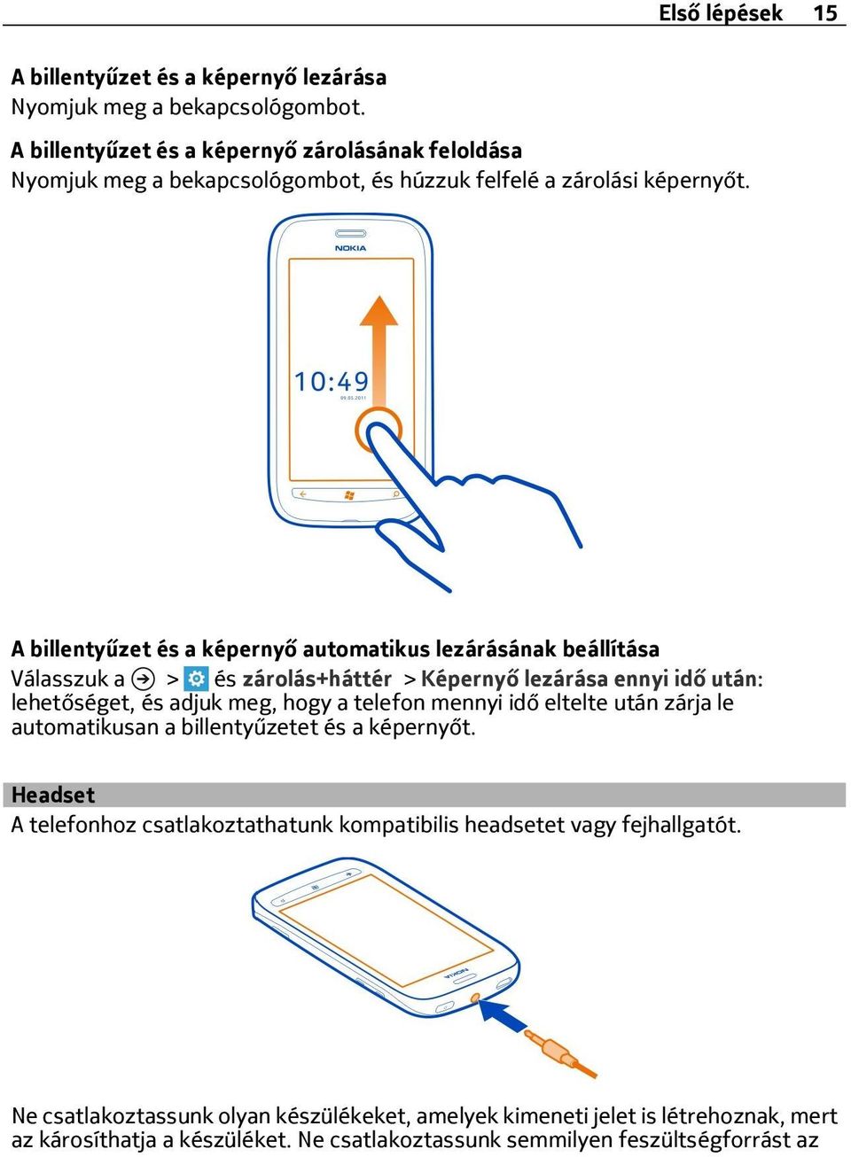 A billentyűzet és a képernyő automatikus lezárásának beállítása Válasszuk a > és zárolás+háttér > Képernyő lezárása ennyi idő után: lehetőséget, és adjuk meg, hogy a telefon