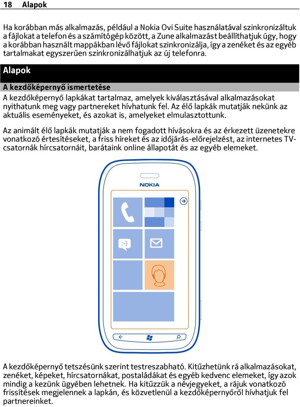Alapok A kezdőképernyő ismertetése A kezdőképernyő lapkákat tartalmaz, amelyek kiválasztásával alkalmazásokat nyithatunk meg vagy partnereket hívhatunk fel.