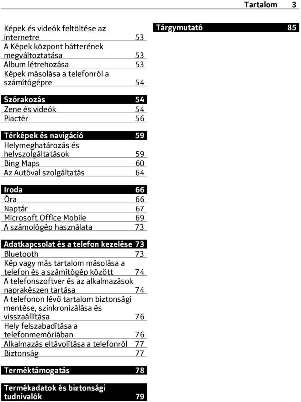 számológép használata 73 Adatkapcsolat és a telefon kezelése 73 Bluetooth 73 Kép vagy más tartalom másolása a telefon és a számítógép között 74 A telefonszoftver és az alkalmazások naprakészen