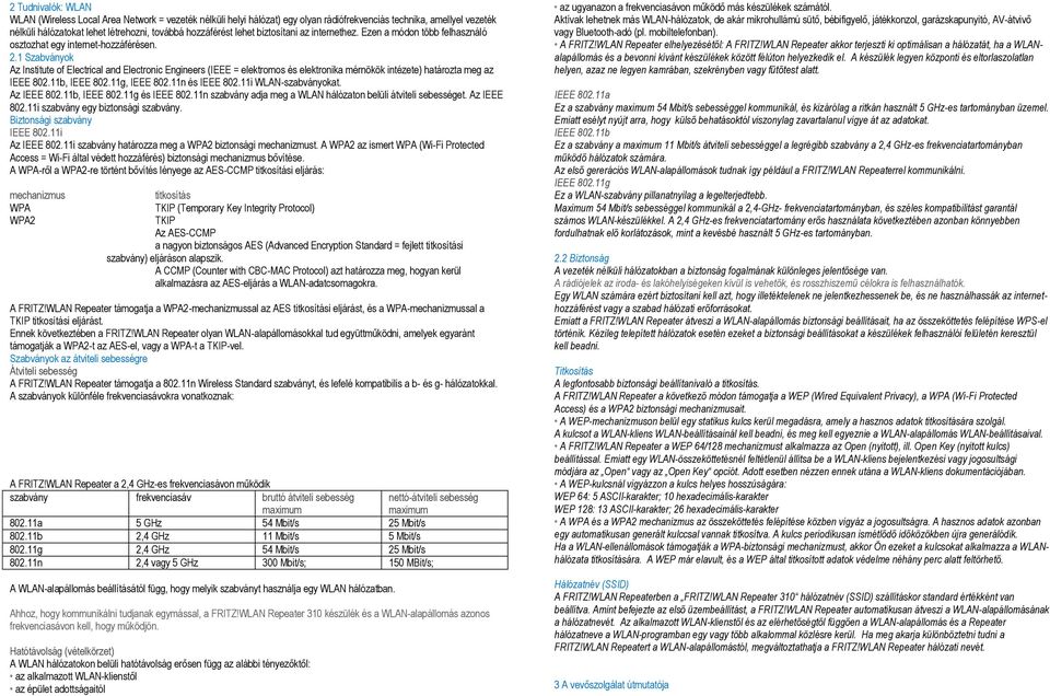 1 Szabványok Az Institute of Electrical and Electronic Engineers (IEEE = elektromos és elektronika mérnökök intézete) határozta meg az IEEE 802.11b, IEEE 802.11g, IEEE 802.11n és IEEE 802.