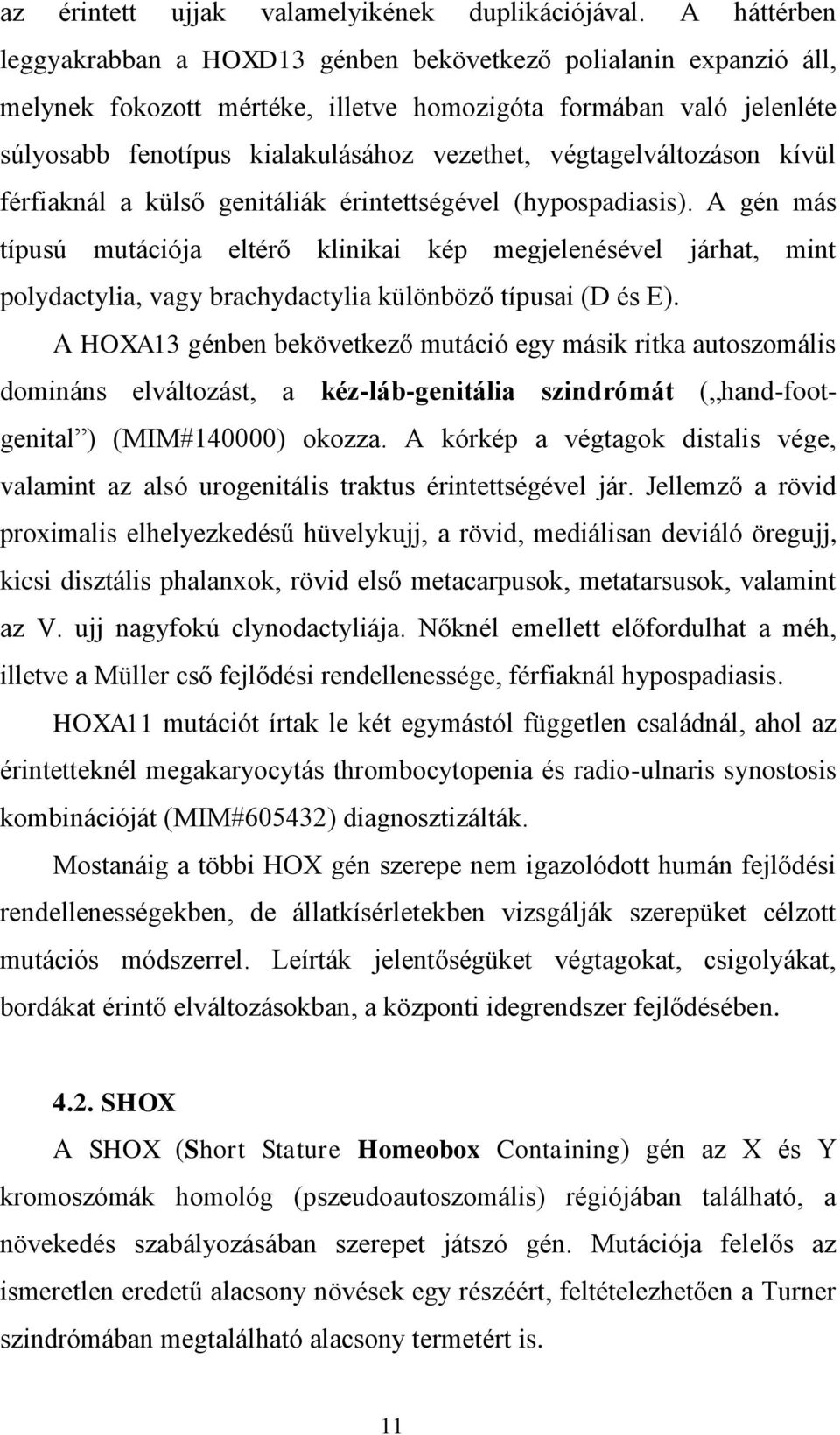 végtagelváltozáson kívül férfiaknál a külső genitáliák érintettségével (hypospadiasis).