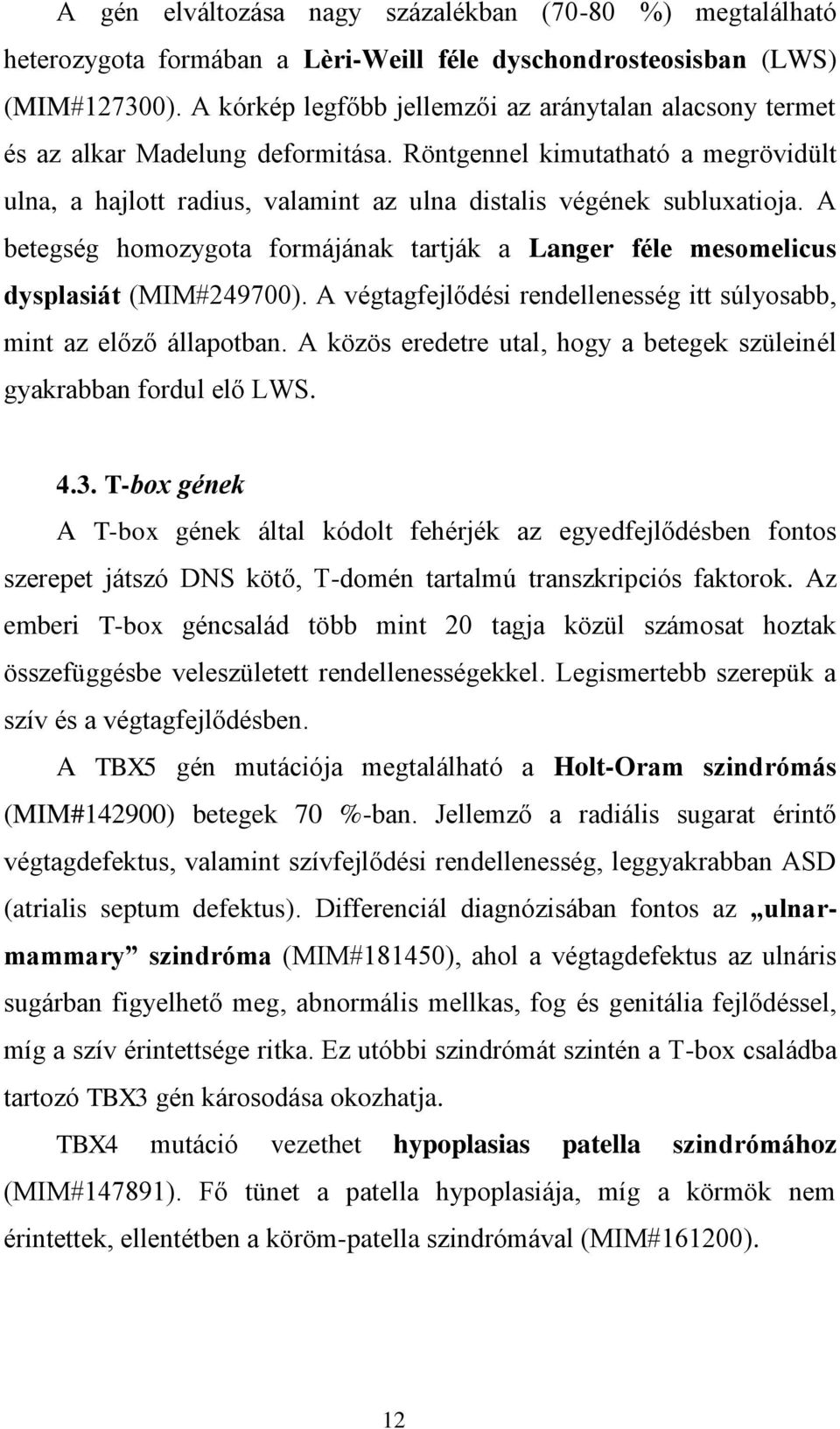 A betegség homozygota formájának tartják a Langer féle mesomelicus dysplasiát (MIM#249700). A végtagfejlődési rendellenesség itt súlyosabb, mint az előző állapotban.