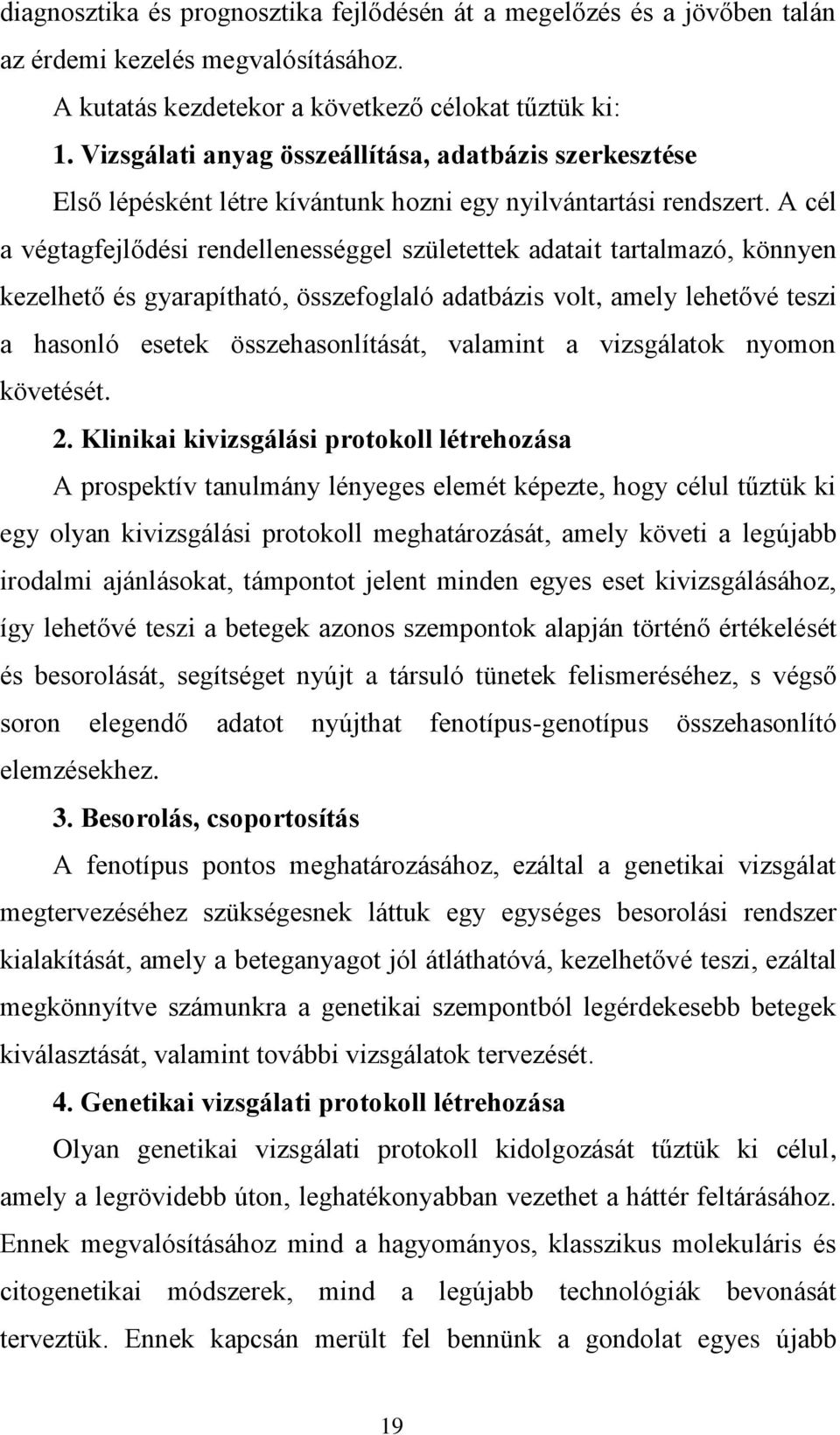 A cél a végtagfejlődési rendellenességgel születettek adatait tartalmazó, könnyen kezelhető és gyarapítható, összefoglaló adatbázis volt, amely lehetővé teszi a hasonló esetek összehasonlítását,