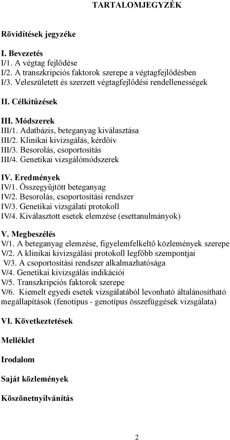 Összegyűjtött beteganyag IV/2. Besorolás, csoportosítási rendszer IV/3. Genetikai vizsgálati protokoll IV/4. Kiválasztott esetek elemzése (esettanulmányok) V. Megbeszélés V/1.