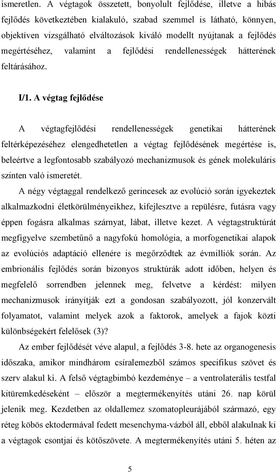 fejlődés megértéséhez, valamint a fejlődési rendellenességek hátterének feltárásához. I/1.