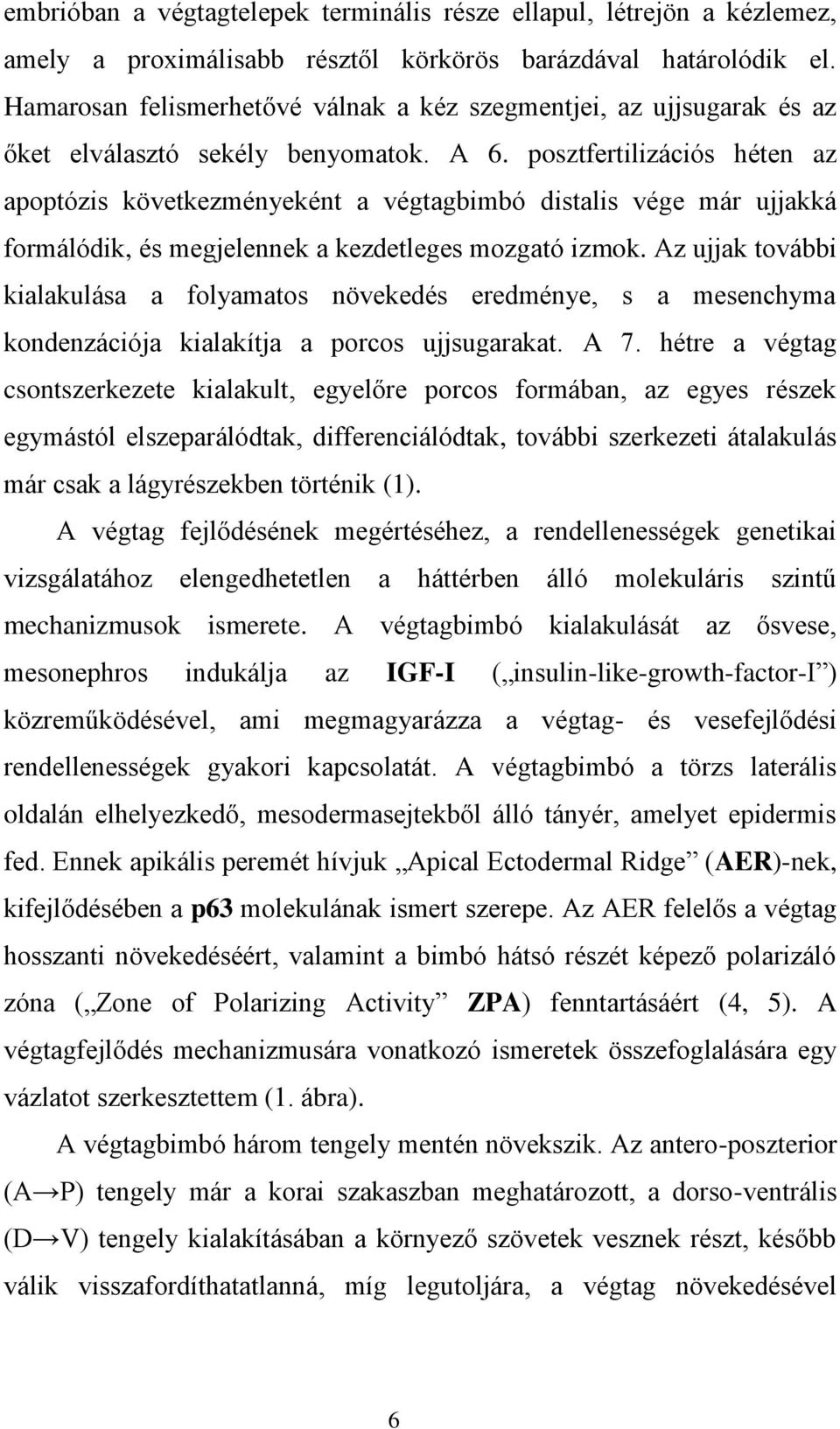 posztfertilizációs héten az apoptózis következményeként a végtagbimbó distalis vége már ujjakká formálódik, és megjelennek a kezdetleges mozgató izmok.