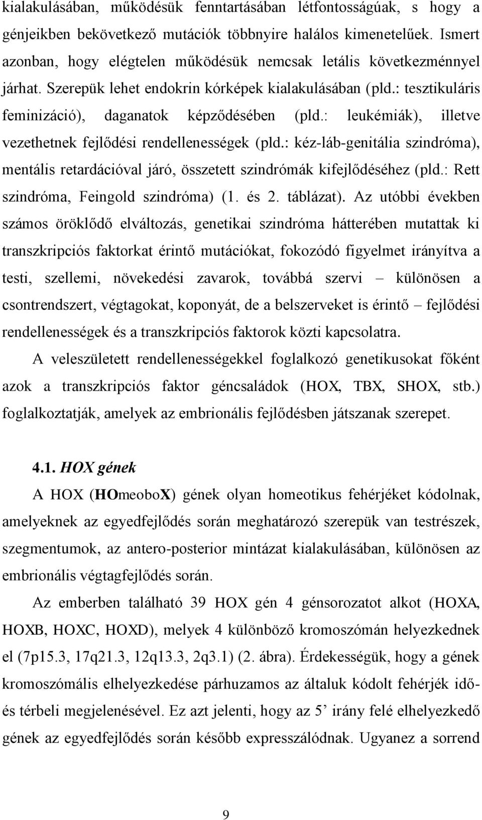 : leukémiák), illetve vezethetnek fejlődési rendellenességek (pld.: kéz-láb-genitália szindróma), mentális retardációval járó, összetett szindrómák kifejlődéséhez (pld.