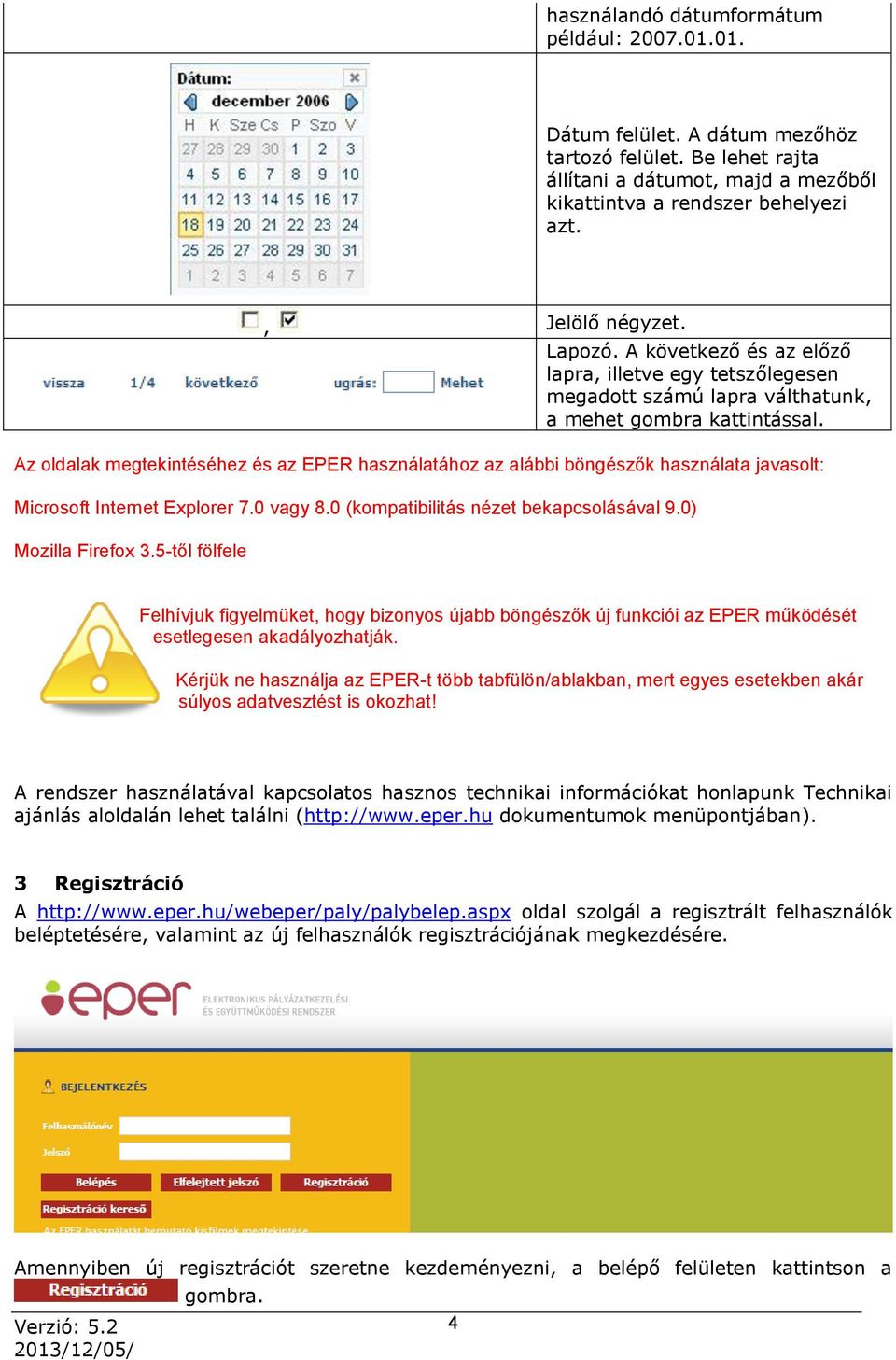 Az oldalak megtekintéséhez és az EPER használatához az alábbi böngészők használata javasolt: Microsoft Internet Explorer 7.0 vagy 8.0 (kompatibilitás nézet bekapcsolásával 9.0) Mozilla Firefox 3.