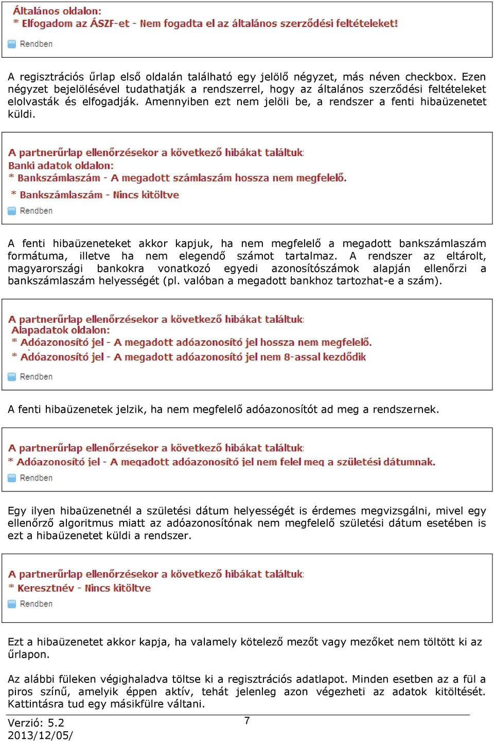 A fenti hibaüzeneteket akkor kapjuk, ha nem megfelelő a megadott bankszámlaszám formátuma, illetve ha nem elegendő számot tartalmaz.