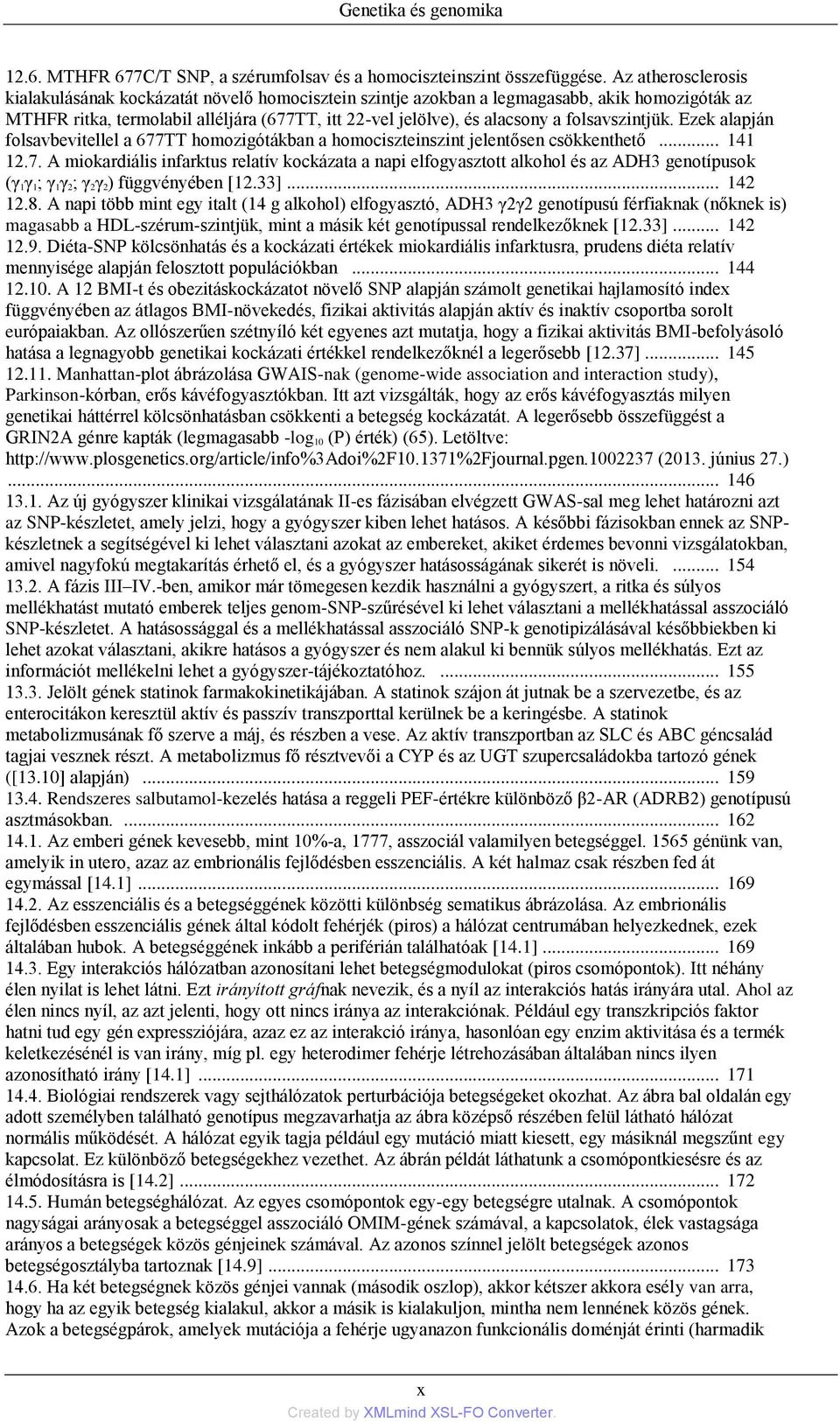 folsavszintjük. Ezek alapján folsavbevitellel a 677TT homozigótákban a homociszteinszint jelentősen csökkenthető... 141 12.7. A miokardiális infarktus relatív kockázata a napi elfogyasztott alkohol és az ADH3 genotípusok (γ 1γ 1; γ 1γ 2; γ 2γ 2) függvényében [12.