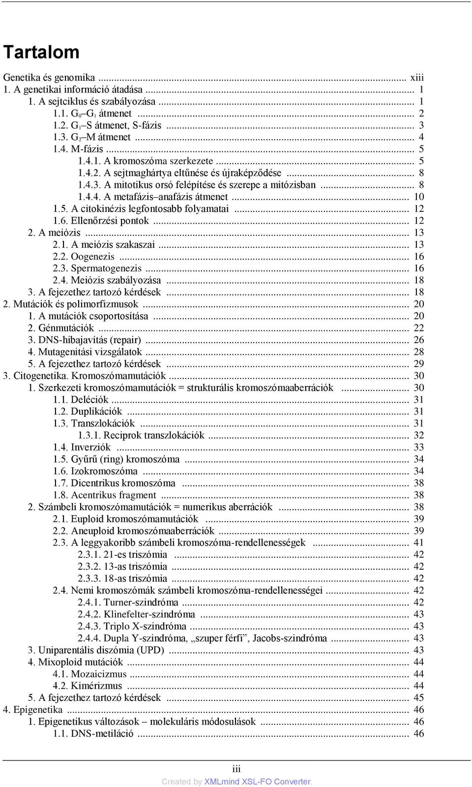 .. 10 1.5. A citokinézis legfontosabb folyamatai... 12 1.6. Ellenőrzési pontok... 12 2. A meiózis... 13 2.1. A meiózis szakaszai... 13 2.2. Oogenezis... 16 2.3. Spermatogenezis... 16 2.4.