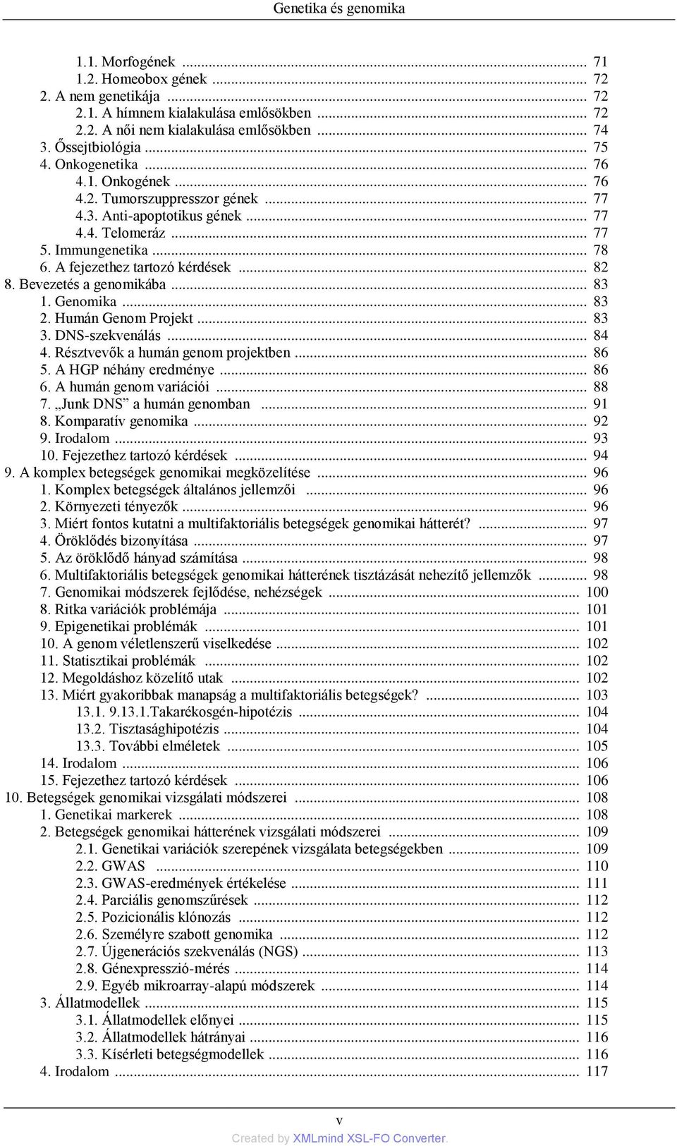 .. 82 8. Bevezetés a genomikába... 83 1. Genomika... 83 2. Humán Genom Projekt... 83 3. DNS-szekvenálás... 84 4. Résztvevők a humán genom projektben... 86 5. A HGP néhány eredménye... 86 6.