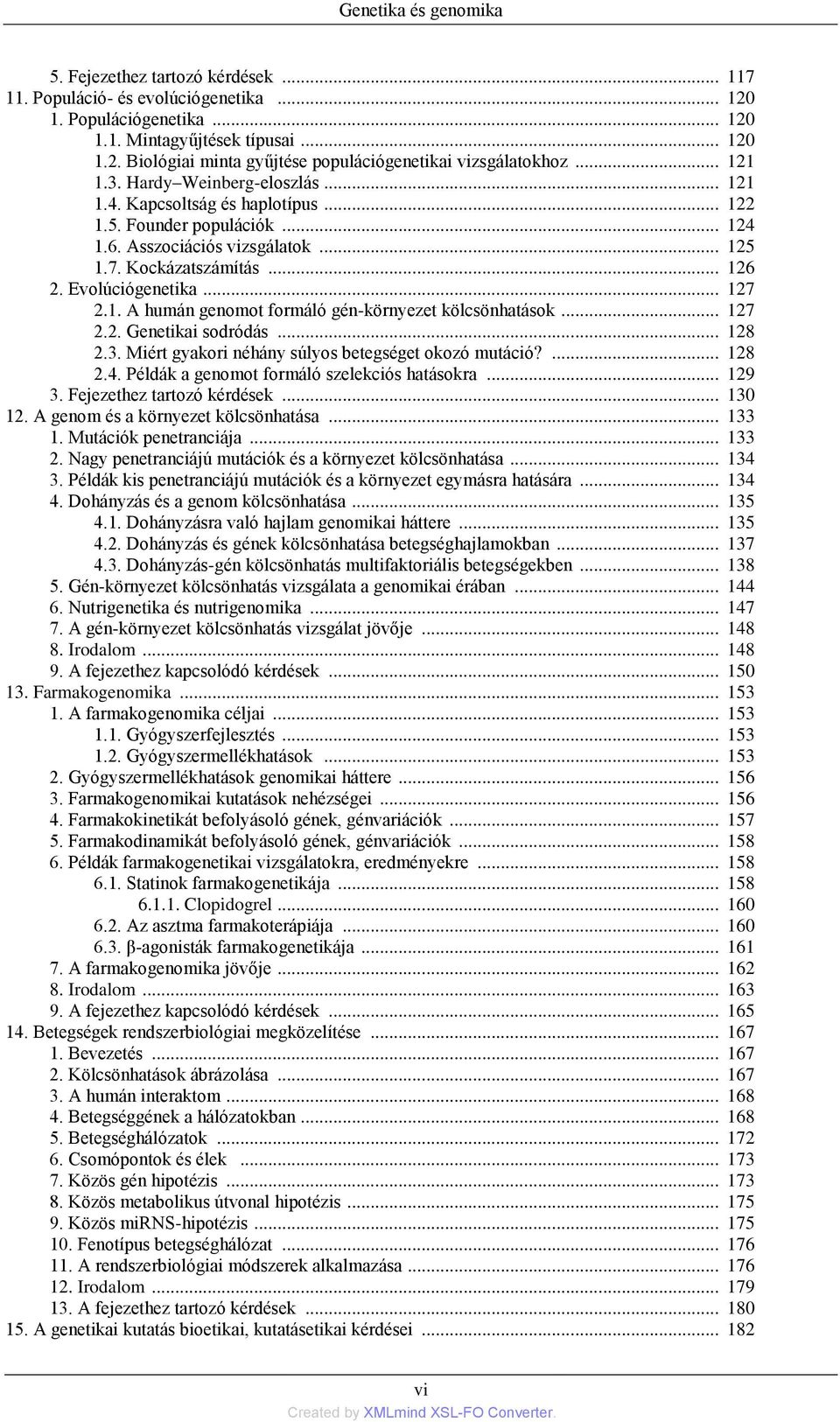 .. 127 2.1. A humán genomot formáló gén-környezet kölcsönhatások... 127 2.2. Genetikai sodródás... 128 2.3. Miért gyakori néhány súlyos betegséget okozó mutáció?... 128 2.4.