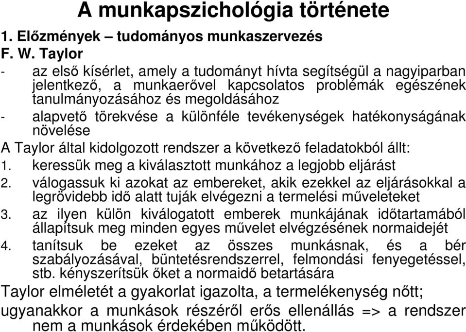 különféle tevékenységek hatékonyságának növelése A Taylor által kidolgozott rendszer a következı feladatokból állt: 1. keressük meg a kiválasztott munkához a legjobb eljárást 2.