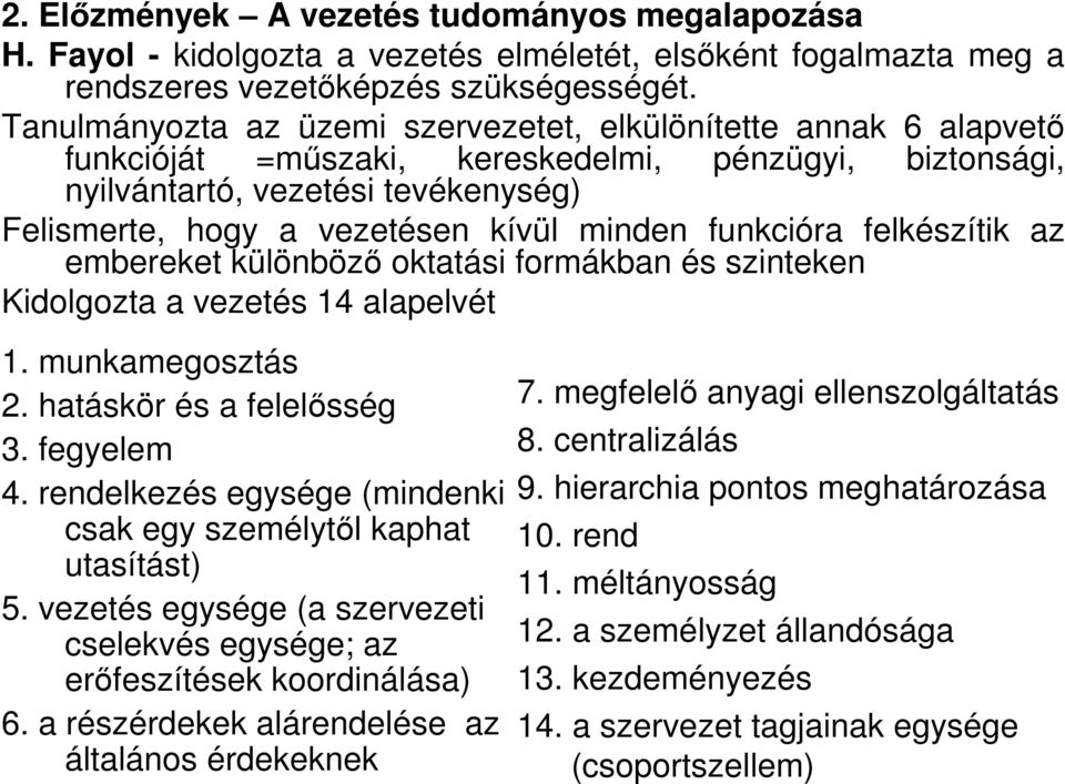 minden funkcióra felkészítik az embereket különbözı oktatási formákban és szinteken Kidolgozta a vezetés 14 alapelvét 1. munkamegosztás 2. hatáskör és a felelısség 3. fegyelem 4.