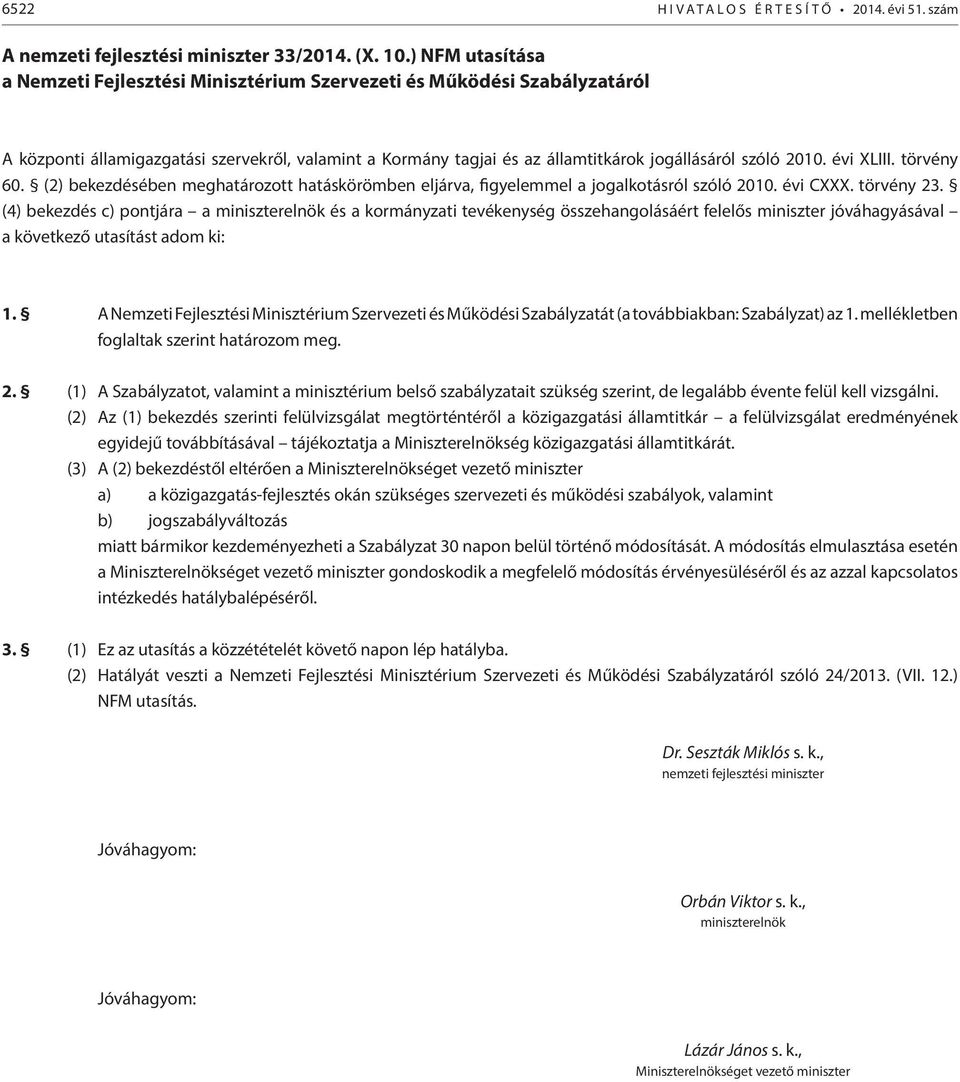 évi XLIII. törvény 60. (2) bekezdésében meghatározott hatáskörömben eljárva, figyelemmel a jogalkotásról szóló 2010. évi CXXX. törvény 23.