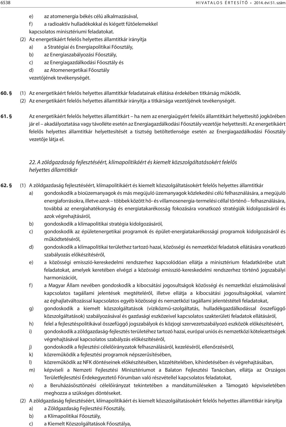 tevékenységét. 60. (1) Az energetikáért felelős helyettes államtitkár feladatainak ellátása érdekében titkárság működik.