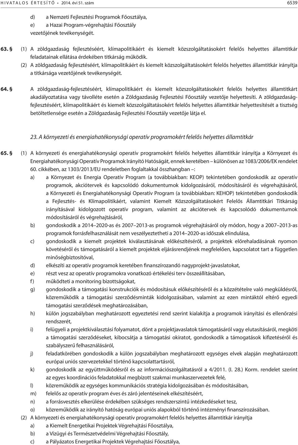 (2) A zöldgazdaság fejlesztéséért, klímapolitikáért és kiemelt közszolgáltatásokért felelős helyettes államtitkár irányítja a titkársága vezetőjének tevékenységét. 64.