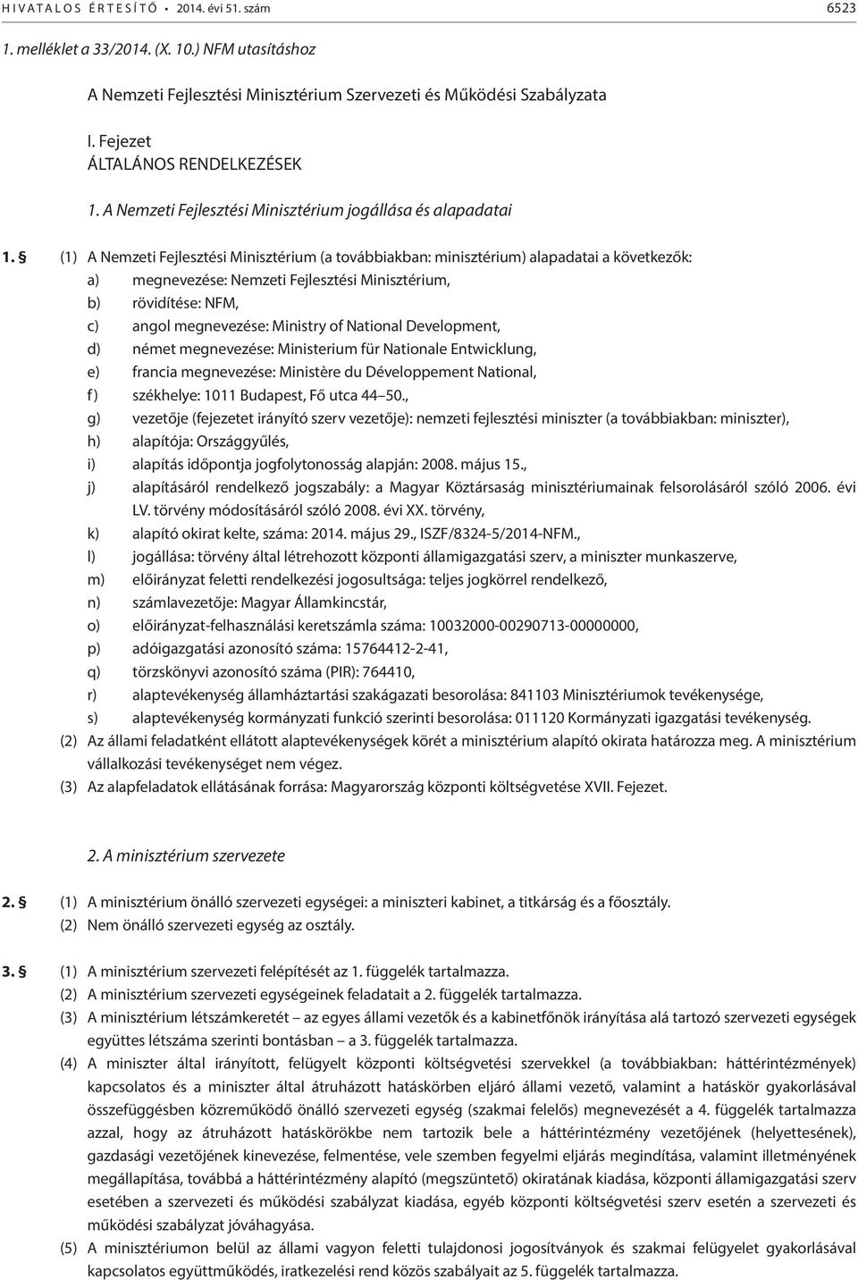 (1) A Nemzeti Fejlesztési Minisztérium (a továbbiakban: minisztérium) alapadatai a következők: a) megnevezése: Nemzeti Fejlesztési Minisztérium, b) rövidítése: NFM, c) angol megnevezése: Ministry of