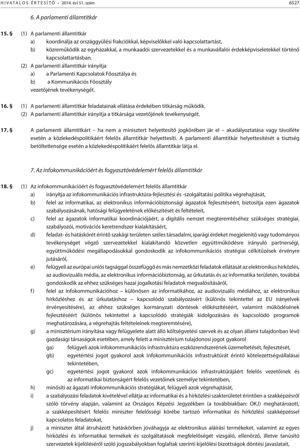 érdekképviseletekkel történő kapcsolattartásban. (2) A parlamenti államtitkár irányítja a) a Parlamenti Kapcsolatok a és b) a Kommunikációs vezetőjének tevékenységét. 16.