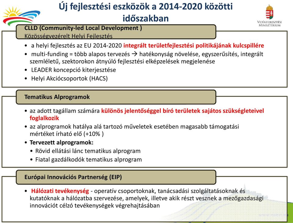 kiterjesztése Helyi Akciócsoportok (HACS) Tematikus Alprogramok az adott tagállam számára különös jelentőséggel bíró területek sajátos szükségleteivel foglalkozik az alprogramok hatálya alá tartozó