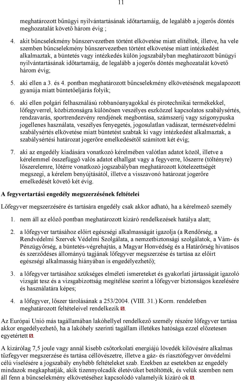 intézkedés külön jogszabályban meghatározott bűnügyi nyilvántartásának időtartamáig, de legalább a jogerős döntés meghozatalát követő három évig; 5. aki ellen a 3. és 4.