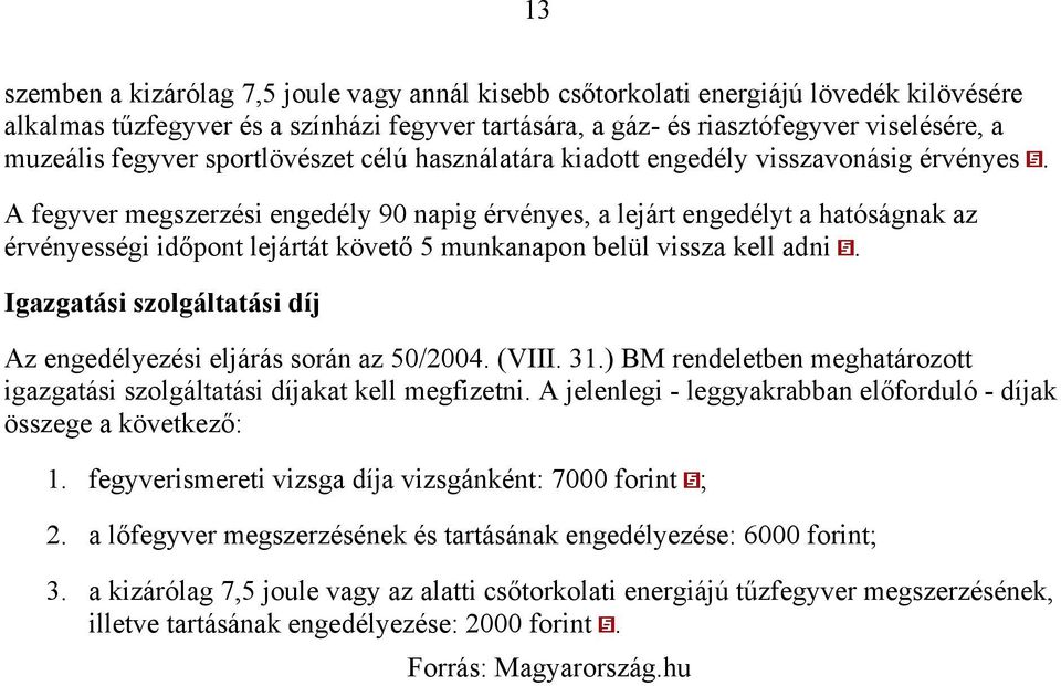 A fegyver megszerzési engedély 90 napig érvényes, a lejárt engedélyt a hatóságnak az érvényességi időpont lejártát követő 5 munkanapon belül vissza kell adni.