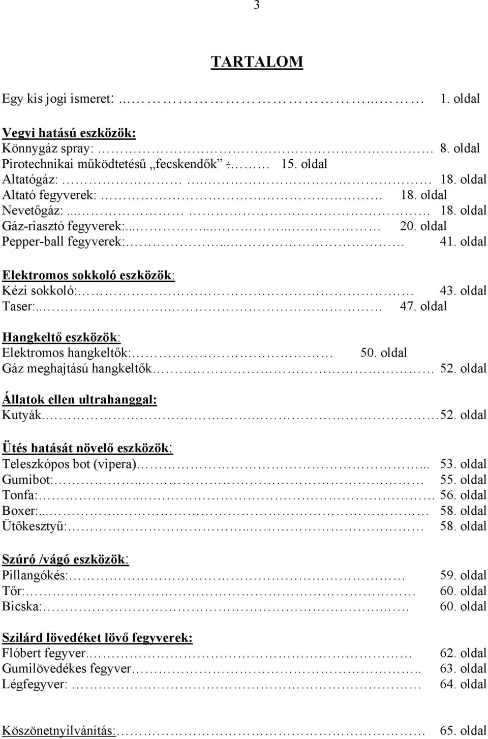 oldal Hangkeltő eszközök: Elektromos hangkeltők: 50. oldal Gáz meghajtású hangkeltők 52. oldal Állatok ellen ultrahanggal: Kutyák.. 52. oldal Ütés hatását növelő eszközök: Teleszkópos bot (vipera).