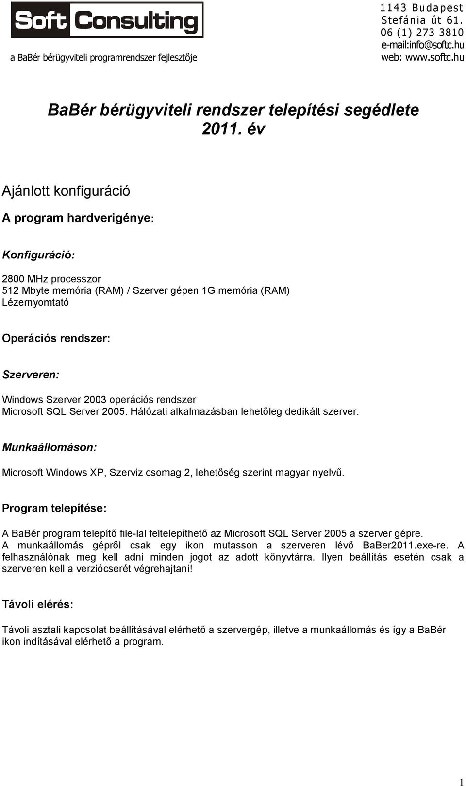 Szerver 2003 operációs rendszer Microsoft SQL Server 2005. Hálózati alkalmazásban lehetőleg dedikált szerver. Munkaállomáson: Microsoft Windows XP, Szerviz csomag 2, lehetőség szerint magyar nyelvű.