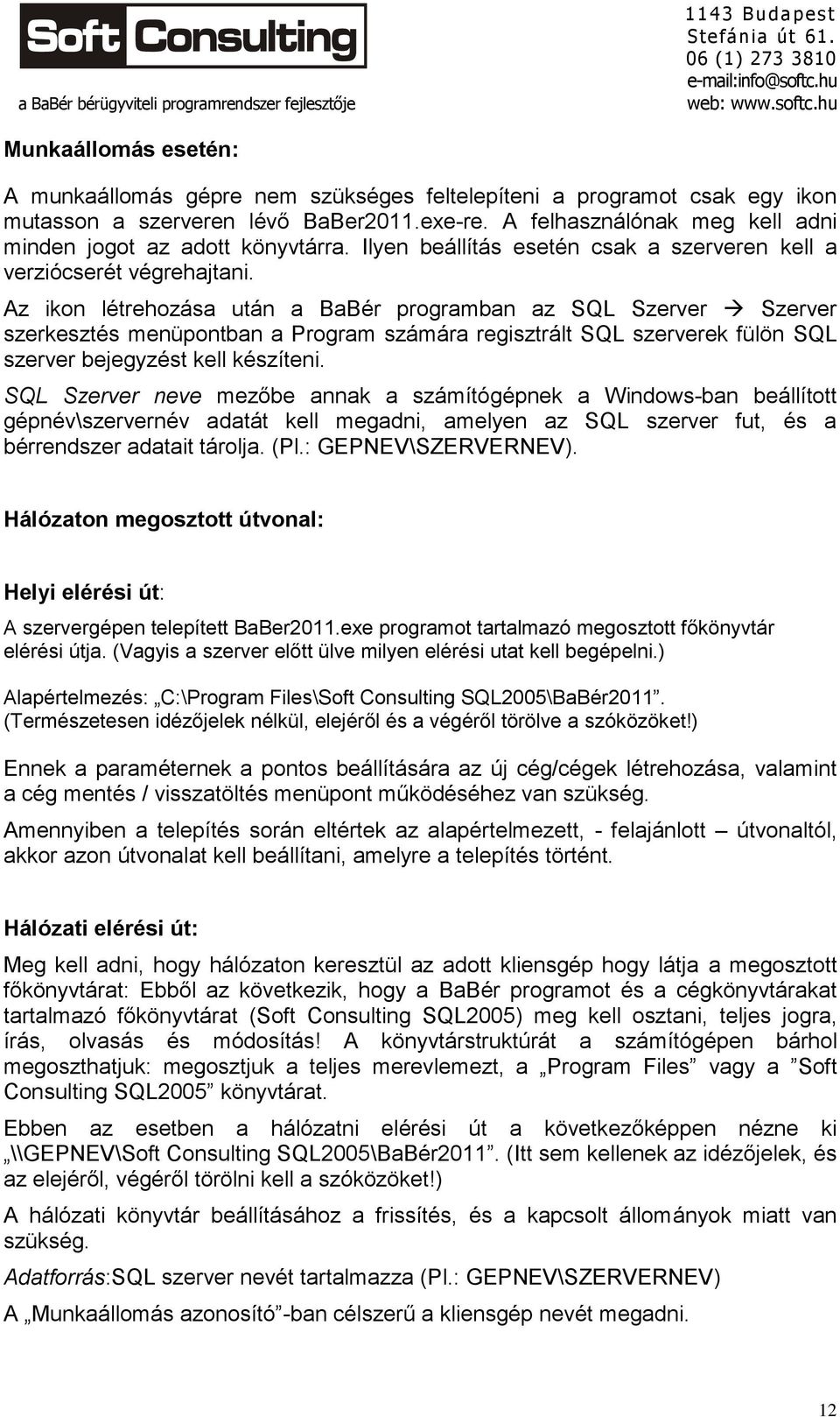 Az ikon létrehozása után a BaBér programban az SQL Szerver Szerver szerkesztés menüpontban a Program számára regisztrált SQL szerverek fülön SQL szerver bejegyzést kell készíteni.