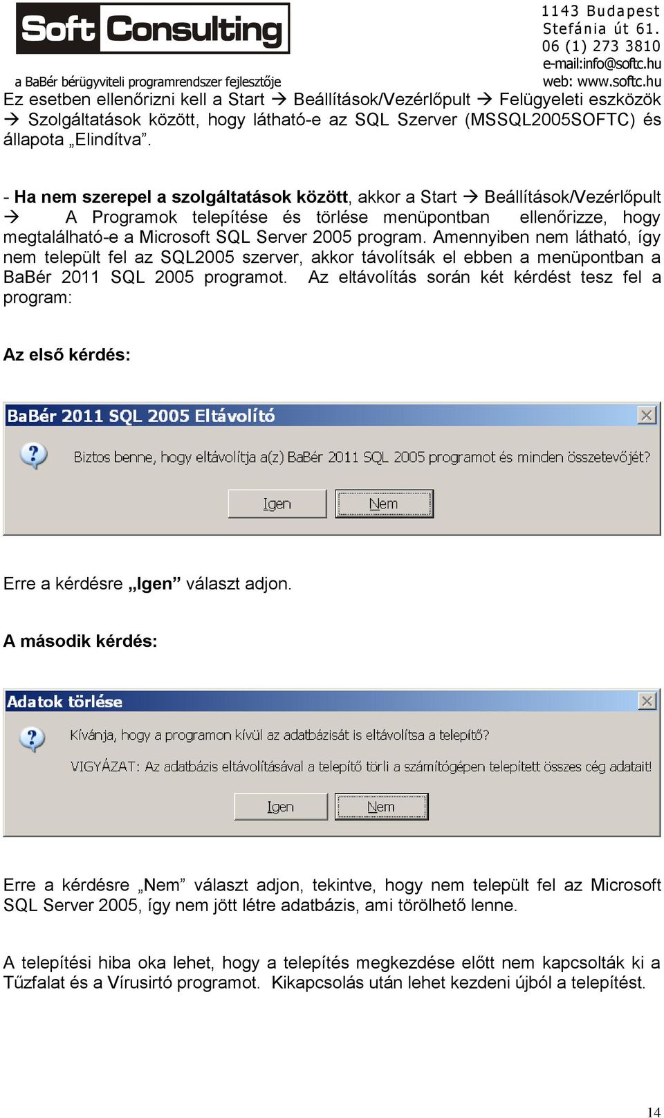 Amennyiben nem látható, így nem települt fel az SQL2005 szerver, akkor távolítsák el ebben a menüpontban a BaBér 2011 SQL 2005 programot.