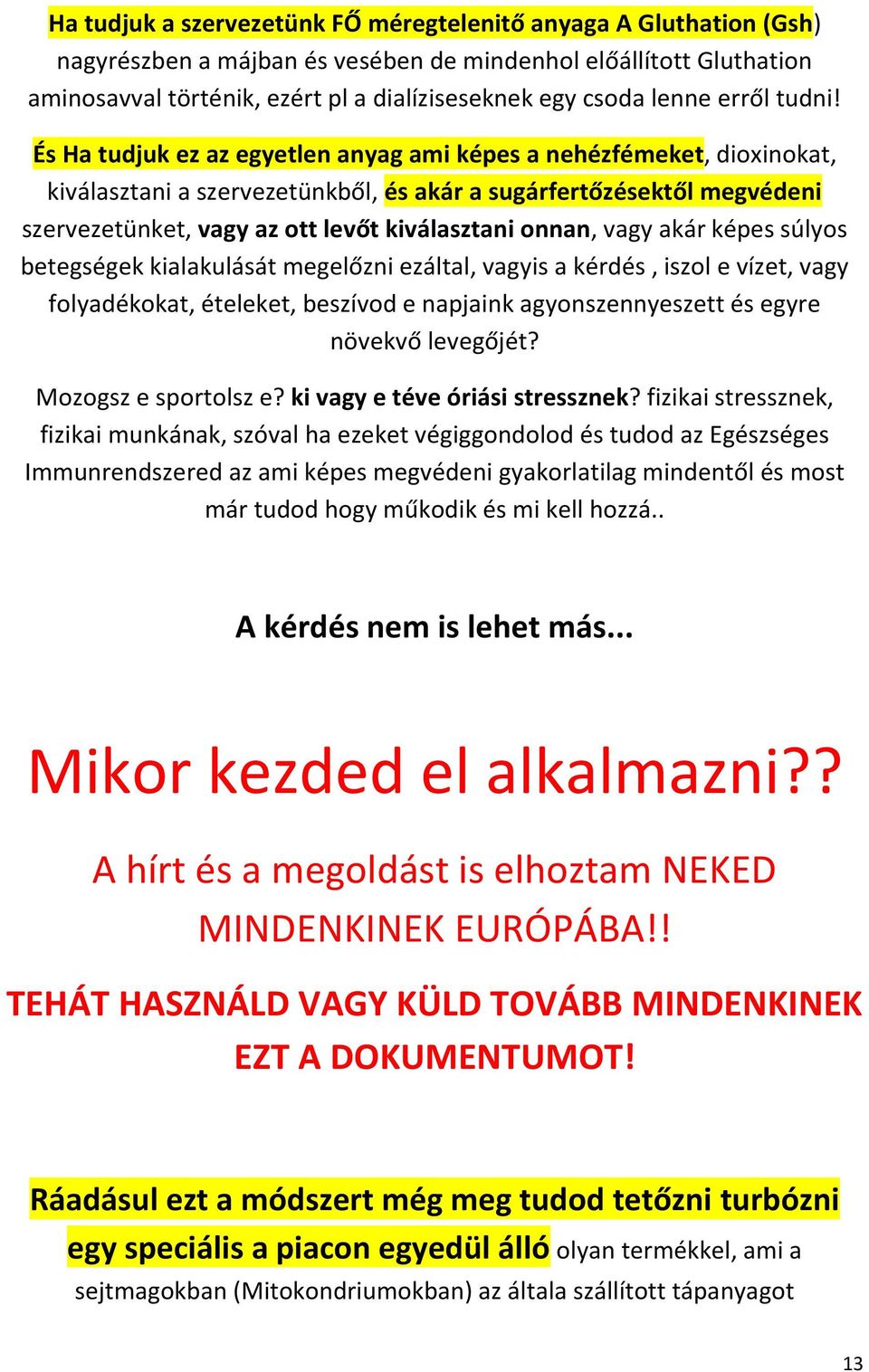 És Ha tudjuk ez az egyetlen anyag ami képes a nehézfémeket, dioxinokat, kiválasztani a szervezetünkből, és akár a sugárfertőzésektől megvédeni szervezetünket, vagy az ott levőt kiválasztani onnan,