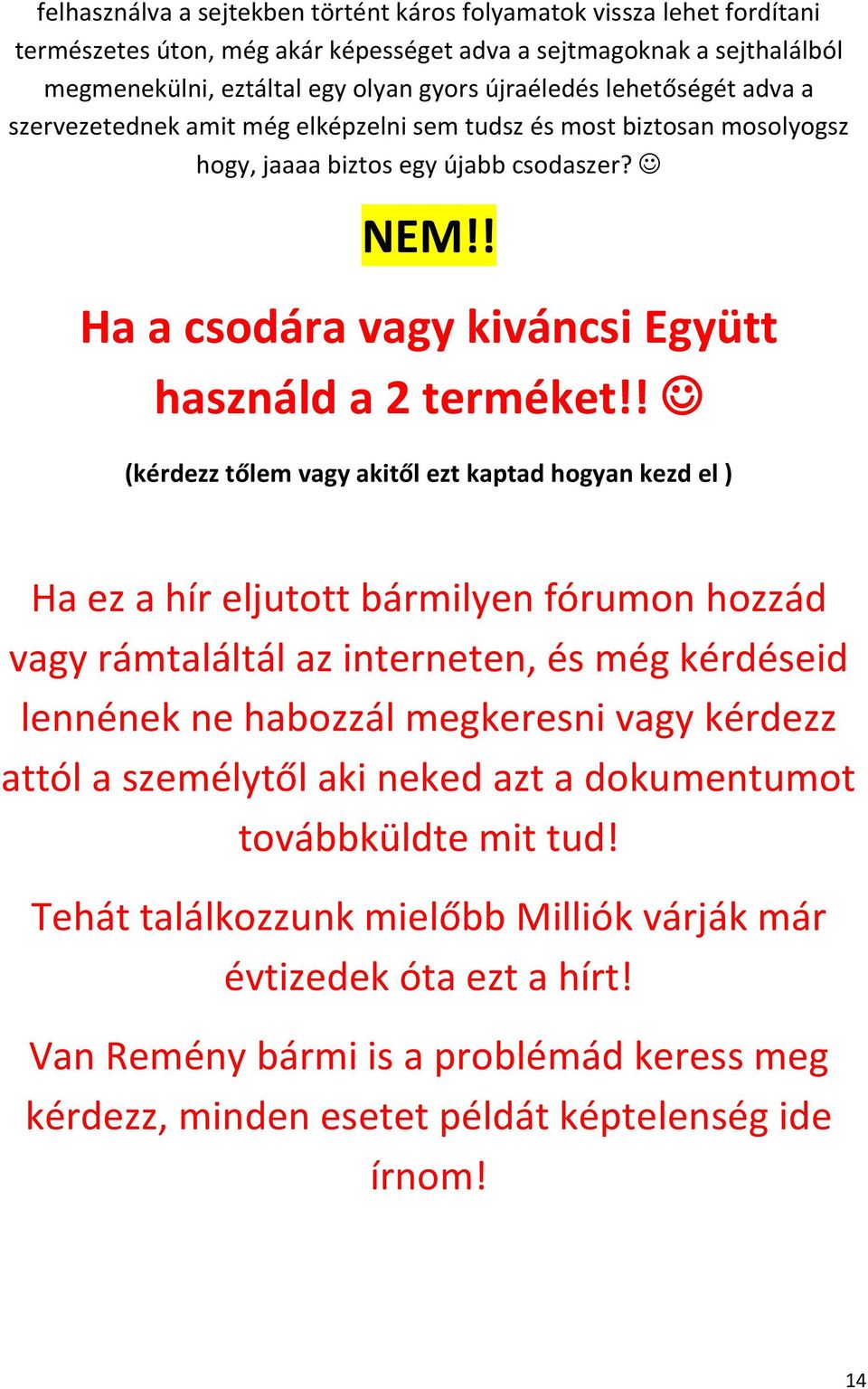 ! (kérdezz tőlem vagy akitől ezt kaptad hogyan kezd el ) Ha ez a hír eljutott bármilyen fórumon hozzád vagy rámtaláltál az interneten, és még kérdéseid lennének ne habozzál megkeresni vagy kérdezz