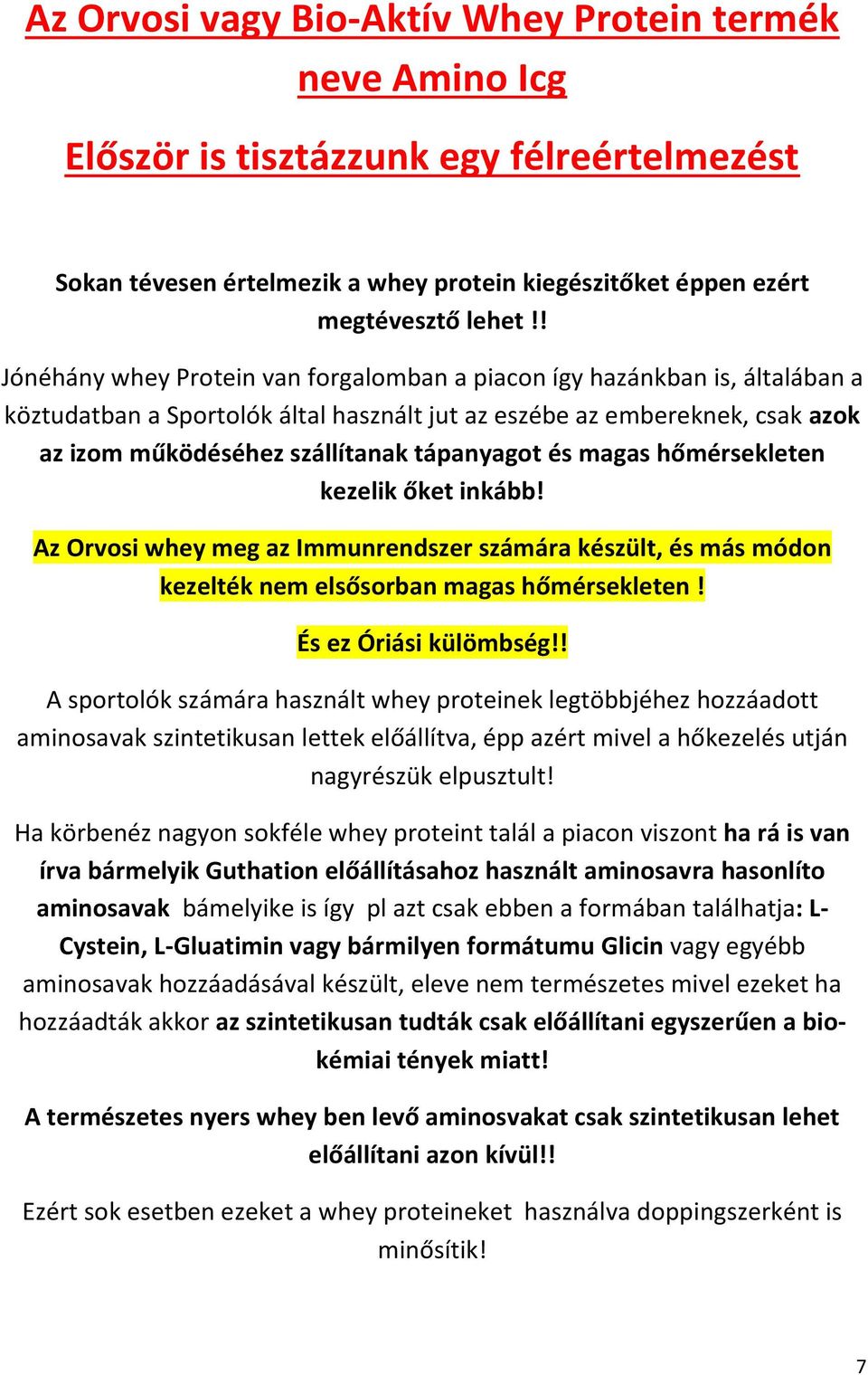 és magas hőmérsekleten kezelik őket inkább! Az Orvosi whey meg az Immunrendszer számára készült, és más módon kezelték nem elsősorban magas hőmérsekleten! És ez Óriási külömbség!