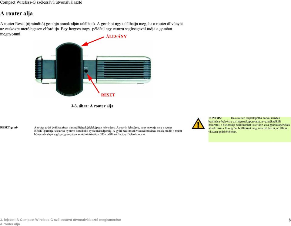 Az egyik lehetőség, hogy nyomja meg a router RESETgombját és tartsa nyomva körülbelül nyolc másodpercig.